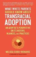 What White Parents Should Know About Transracial Adoption: An Adoptee's Perspective on its History, Nuances, and Practices - Melissa Guida-Richards - cover