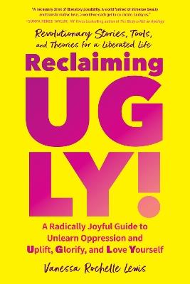 Reclaiming UGLY!: A Radically Joyful Guide to Unlearn Oppression and Uplift, Glorify, and Love Yourself - Vanessa Rochelle Lewis - cover