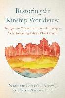 Restoring the Kinship Worldview: Indigenous Quotes and Reflections for Healing Our World - Wahinkpe,Darcia Narvaez - cover