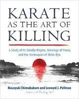 Karate as the Art of Killing: A Study of its Deadly Origins, Ideology of Peace, and the Techniques of Shito-Ry u - Masayuki Shimabukuro,Leonard J. Pellman - cover