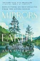 Mirrors in the Earth: Reflections on Self-Healing from the Living World - Asia Suler - cover