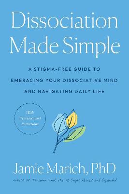 Dissociation Made Simple: A Stigma-Free Guide to Embracing Your Dissociative Mind and Navigating Daily Life - Jamie Marich - cover