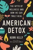 American Detox: The Myth of Wellness and How We Can Truly Heal