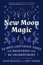 New Moon Magic: 13 Anti-Capitalist Tools for Resistance and Re-Enchantment