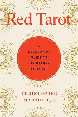 Red Tarot: A Decolonial Guide to Divinatory Literacy - Christopher Marmolejo - cover