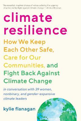 Climate Resilience: How We Keep Each Other Safe, Care for Our Communities, and Fight Back Against Climate Change - Kylie Flanagan - cover
