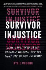 Survivor Injustice: State-Sanctioned Abuse, Domestic Violence, and the Fight for Bodily Autonomy