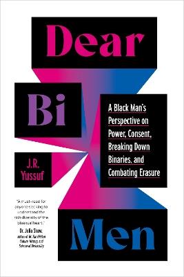 Dear Bi Men: A Black Perspective on Breaking Down Binaries, Navigating Power and Consent, and  Finding Liberation - J.R. Yussuf - cover