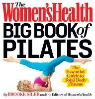 The Women's Health Big Book of Pilates: The Essential Guide to Total Body Fitness - Brooke Siler,Editors of Women's Health Maga - cover