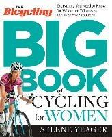 The Bicycling Big Book of Cycling for Women: Everything You Need to Know for Whatever, Whenever, and Wherever You Ride - Selene Yeager,Editors of Bicycling Magazine - cover