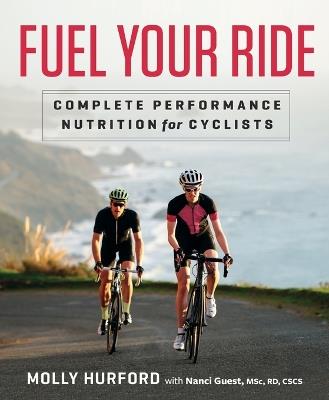 Fuel Your Ride: Complete Performance Nutrition for Cyclists - Molly Hurford,Nanci Guest - cover