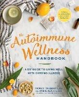 The Autoimmune Wellness Handbook: A DIY Guide to Living Well with Chronic Illness - Mickey Trescott,Angie Alt - cover