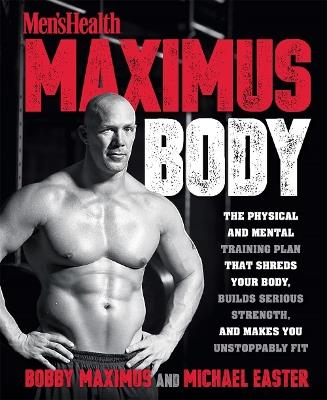 Maximus Body: The Physical and Mental Training Plan That Shreds Your Body, Builds Serious Strength, and Makes You Unstoppably Fit - Bobby Maximus,Michael Easter - cover