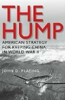 The Hump: America's Strategy for Keeping China in World War II - John D. Plating - cover