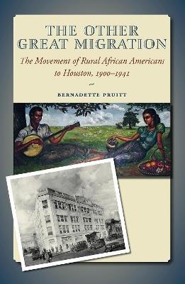 The Other Great Migration: The Movement of Rural African Americans to Houston, 1900-1941 - Bernadette Pruitt - cover