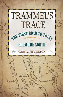 Trammel's Trace: The First Road to Texas from the North - Gary L. Pinkerton - cover