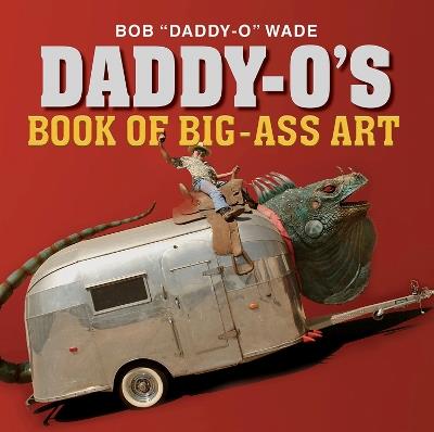 Daddy-O's Book of Big-Ass Art - Bob Wade - cover