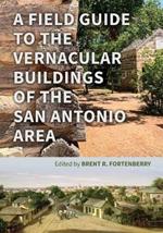 A Field Guide to the Vernacular Buildings of the San Antonio Area