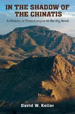 In the Shadow of the Chinatis: A History of Pinto Canyon in the Big Bend