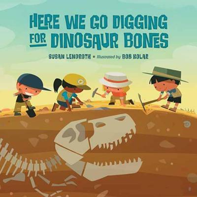 Here We Go Digging for Dinosaur Bones - Susan Lendroth,Bob Kolar - cover