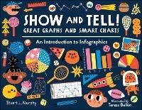Show and Tell! Great Graphs and Smart Charts: An Introduction to Infographics  - Stuart J. Murphy,Teresa Bellon - cover