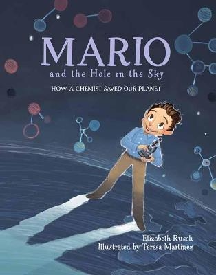 Mario and the Hole in the Sky: How a Chemist Saved Our Planet - Elizabeth Rusch,Teresa Martinez - cover
