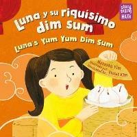 Luna y su riquisimo dim sum / Luna's Yum Yum Dim Sum, Luna's Yum Yum Dim Sum - Natasha Yim,Violet Kim - cover