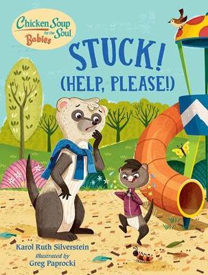 Chicken Soup for the Soul BABIES: Stuck! (Help Please!) - Karol Ruth Silverstein,Greg Paprocki - cover