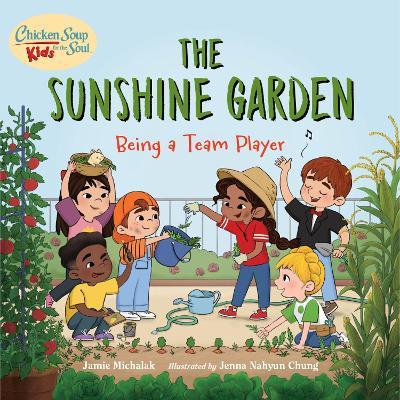 Chicken Soup for the Soul KIDS: The Sunshine Garden: Being a Team Player - Jamie Michalak,Jenna Nahyun Chung - cover