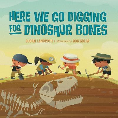 Here We Go Digging for Dinosaur Bones - Susan Lendroth,Bob Kolar - cover