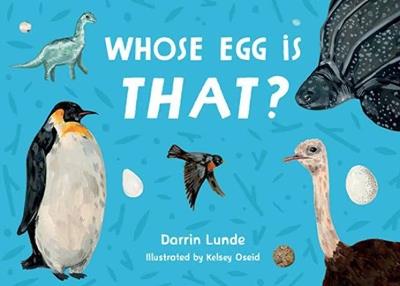 Whose Egg Is That? - Darrin Lunde,Kelsey Oseid - cover