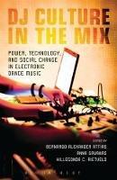 DJ Culture in the Mix: Power, Technology, and Social Change in Electronic Dance Music - cover