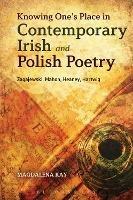 Knowing One's Place in Contemporary Irish and Polish Poetry: Zagajewski, Mahon, Heaney, Hartwig - Magdalena Kay - cover