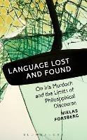 Language Lost and Found: On Iris Murdoch and the Limits of Philosophical Discourse - Niklas Forsberg - cover