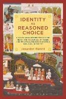 Identity as Reasoned Choice: A South Asian Perspective on The Reach and Resources of Public and Practical Reason in Shaping Individual Identities - Jonardon Ganeri - cover