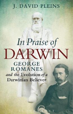 In Praise of Darwin: George Romanes and the Evolution of a Darwinian Believer - J. David Pleins - cover