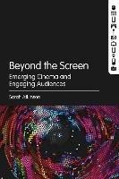 Beyond the Screen: Emerging Cinema and Engaging Audiences - Sarah Atkinson - cover