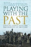 Playing with the Past: Digital Games and the Simulation of History - cover