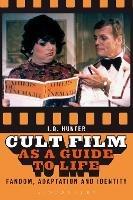Cult Film as a Guide to Life: Fandom, Adaptation, and Identity - I.Q. Hunter - cover