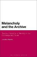 Melancholy and the Archive: Trauma, History and Memory in the Contemporary Novel - Jonathan Boulter - cover