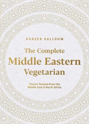 The Complete Middle Eastern Vegetarian: Classic Recipes from the Middle East and North Africa - Habeeb Salloum - cover
