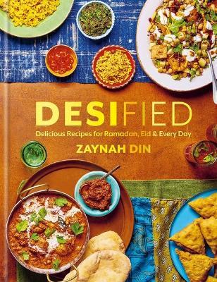 Desified: Delicious Recipes for Ramadan, Eid & Every Day - Zaynah Din - cover