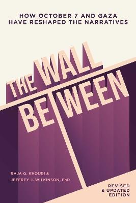 The Wall Between: How October 7 and Gaza Have Reshaped the Narratives - Raja Khouri,Jeffrey Wilkinson - cover