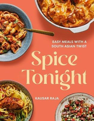 Spice Tonight: Easy Meals with a South Asian Twist - Kausar Raja - cover