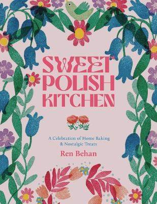 The Sweet Polish Kitchen: A Celebration of Home Baking and Nostalgic Treats - Ren Behan - cover