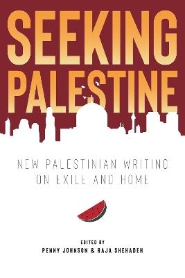 Seeking Palestine: New Palestinian Writing on Exile and Home - cover