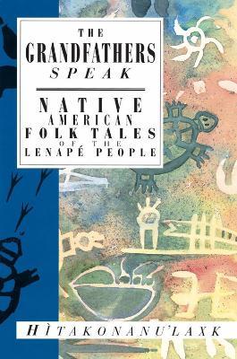 The Grandfathers Speak: Native American Folk Tales of the Lenape People - Hitakonanu'laxk - cover