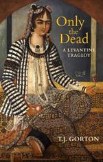 Only The Dead: A Levantine Tragedy