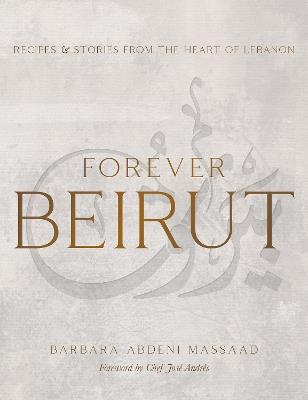 Forever Beirut: Recipes And Stories From The Heart Of Lebanon - Barbara Abdeni Massaad - cover