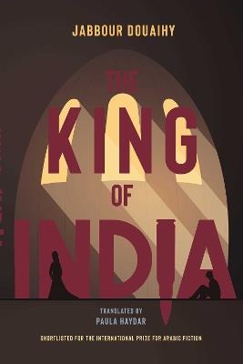 The King Of India: A Novel - Jabbour Douaihy,Paula Haydar - cover
